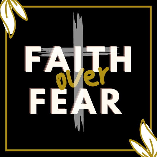 Faith Over Fear: Embracing God's Promises