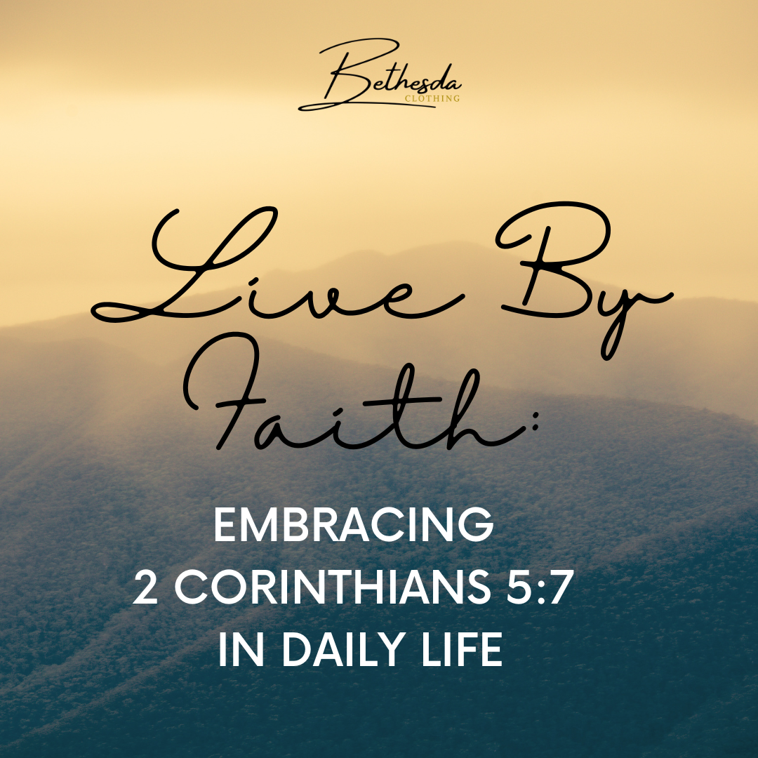 Live by Faith: Embracing 2 Corinthians 5:7 in Daily Life