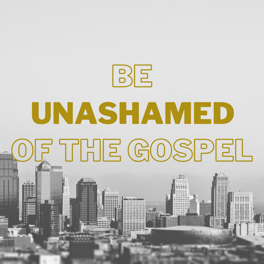 Be Unashamed of the Gospel