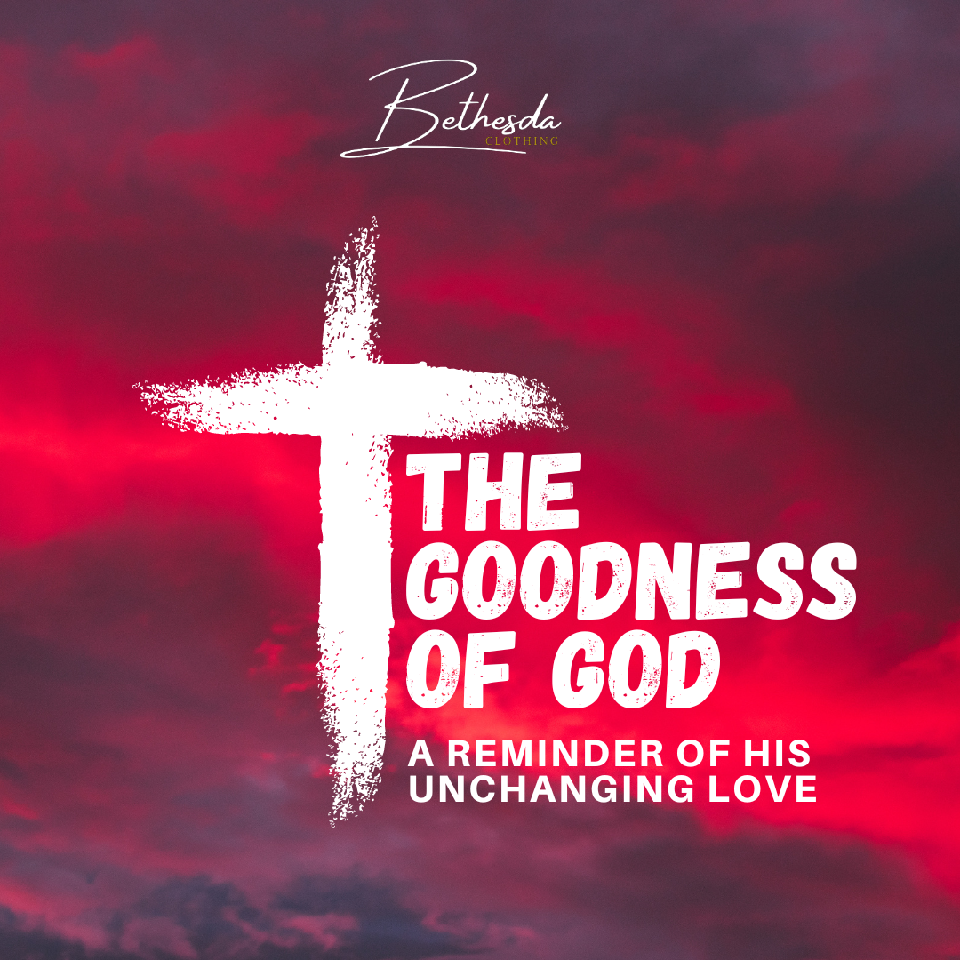The Goodness of God Almighty: A Reminder of His Unchanging Love