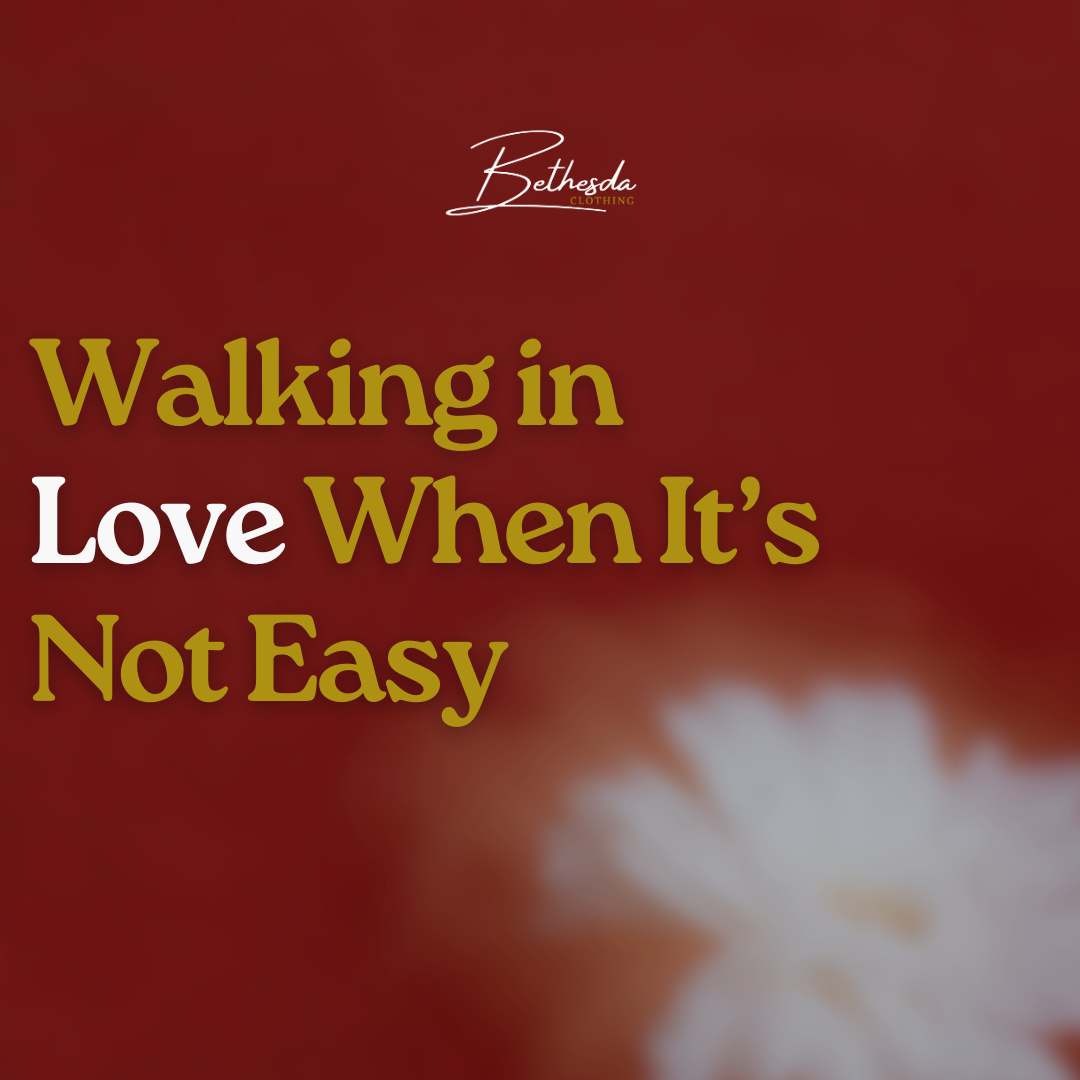 Walking in Love When It’s Not Easy