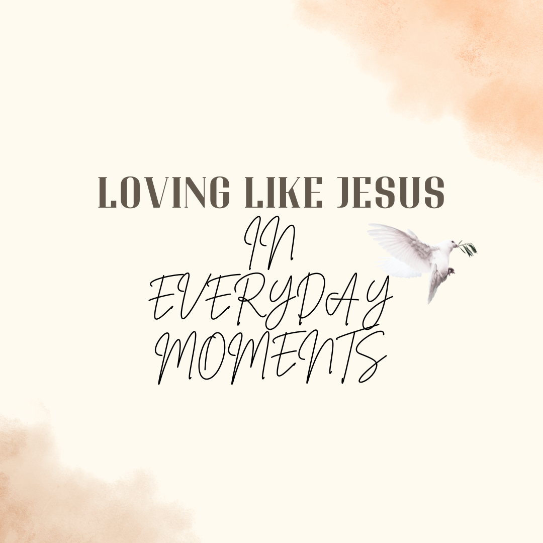 Loving Like Jesus in Everyday Moments