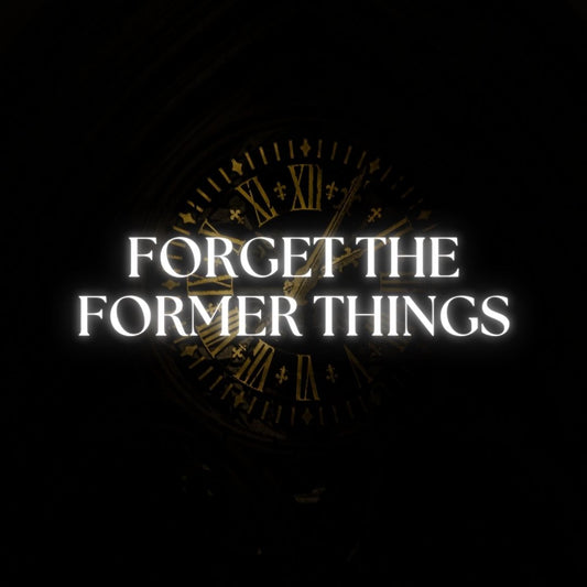 Forget the Former Things