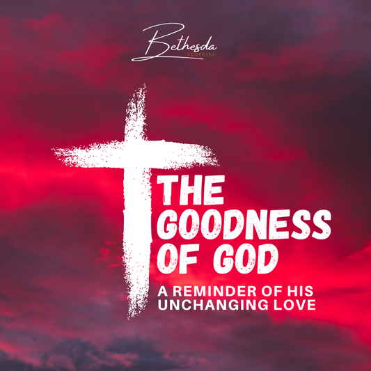 The Goodness of God Almighty: A Reminder of His Unchanging Love